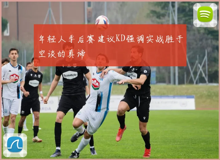 年轻人季后赛建议KD强调实战胜于空谈的真谛