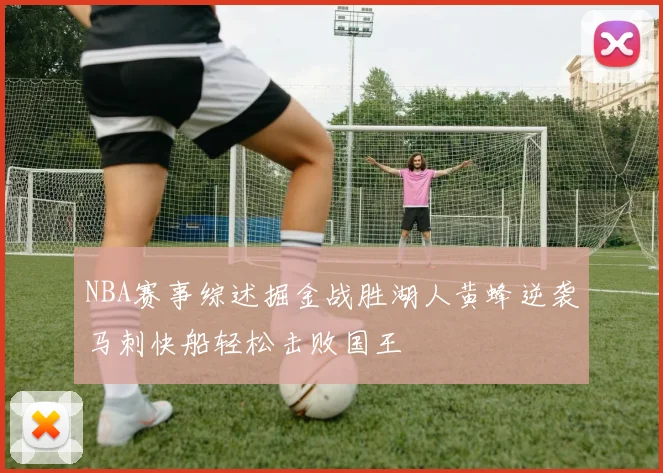 NBA赛事综述掘金战胜湖人黄蜂逆袭马刺快船轻松击败国王
