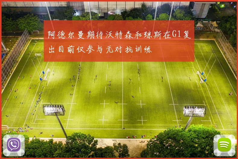阿德尔曼期待沃特森和琼斯在G1复出目前仅参与无对抗训练