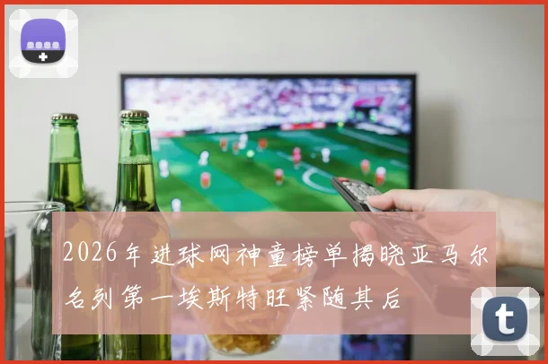 2026年进球网神童榜单揭晓亚马尔名列第一埃斯特旺紧随其后